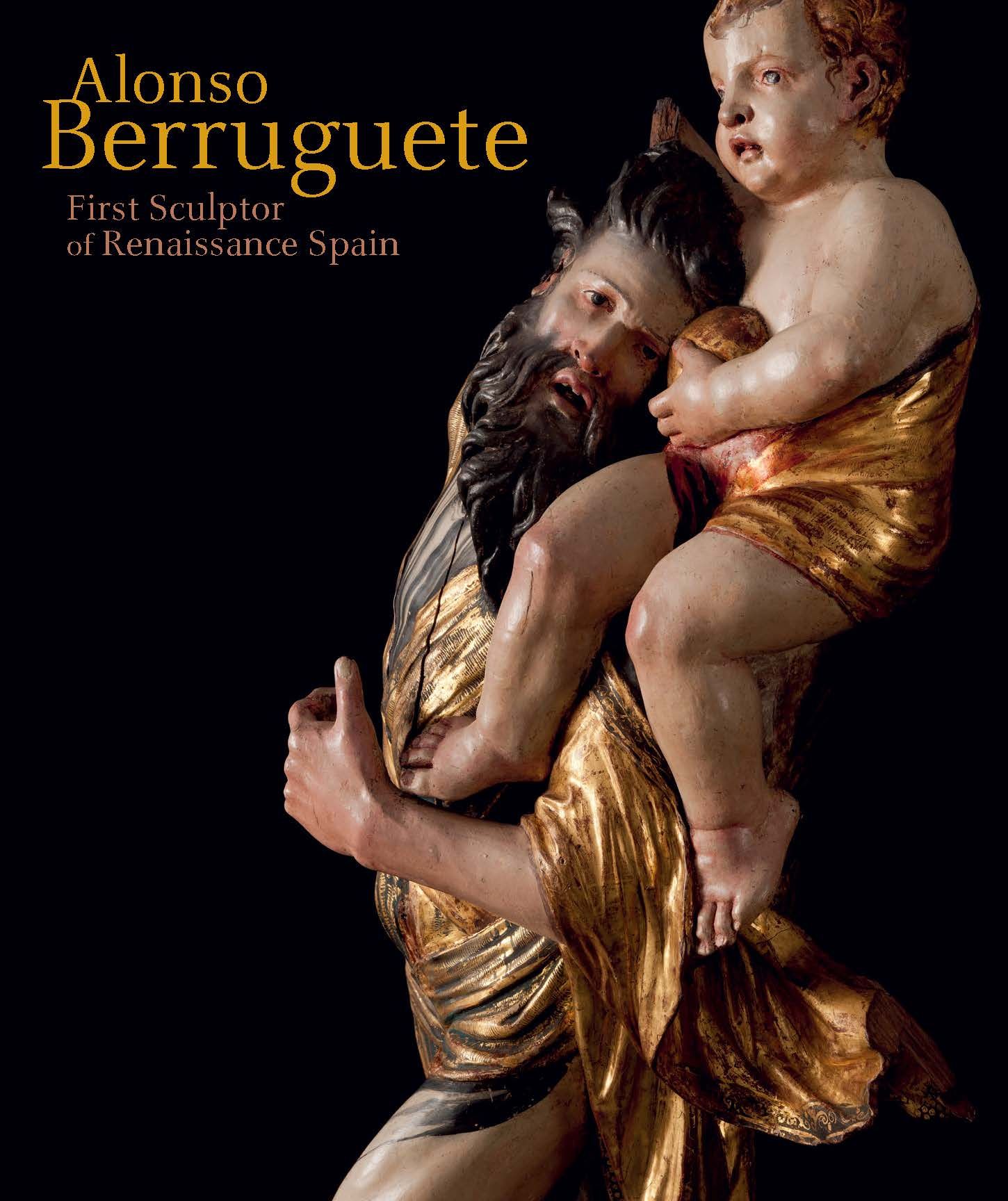 ALONSO BERRUGUETE: FIRST SCULPTOR OF RENAISSANCE SPAIN