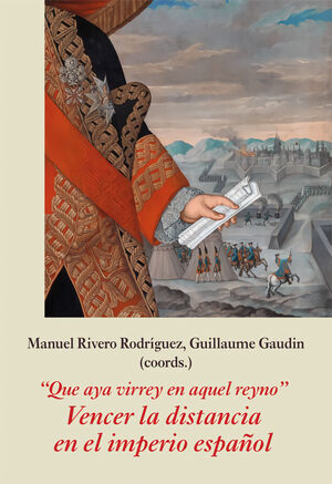 ´QUE AYA VIRREY EN AQUEL REYNO´. VENCER LA DISTANCIA EN EL IMPERIO ESPAÑOL