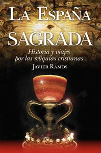 ESPAÑA SAGRADA, LA. HISTORIA Y VIAJES POR LAS RELIQUIAS CRISTIANAS