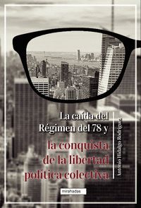 LA CAÍDA DEL RÉGIMEN DEL 78 Y LA CONQUISTA DE LA LIBERTAD POLÍTICA COLECTIVA