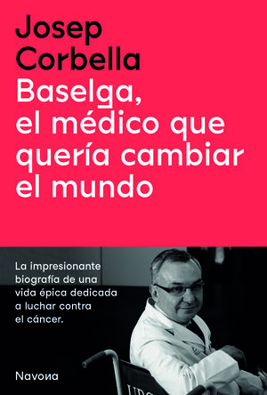 BASELGA, EL MÉDICO QUE QUERÍA CAMBIAR EL MUNDO