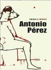 ANTONIO PÉREZ, AMIGOS Y OBJETOS