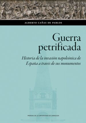 GUERRA PETRIFICADA. HISTORIA DE LA INVASIÓN NAPOLEÓNICA DE ESPAÑA A TRAVÉS DE SU