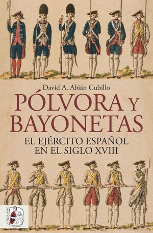 PÓLVORA Y BAYONETAS. EL EJÉRCITO ESPAÑOL EN EL SIGLO XVIII